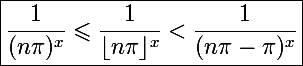\Large\boxed{\frac{1}{(n\pi)^x}\leqslant\frac{1}{\lfloor n\pi\rfloor^x}<\frac{1}{(n\pi-\pi)^x}}